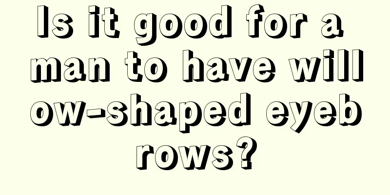 Is it good for a man to have willow-shaped eyebrows?