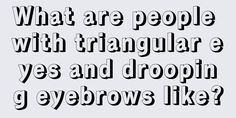 What are people with triangular eyes and drooping eyebrows like?