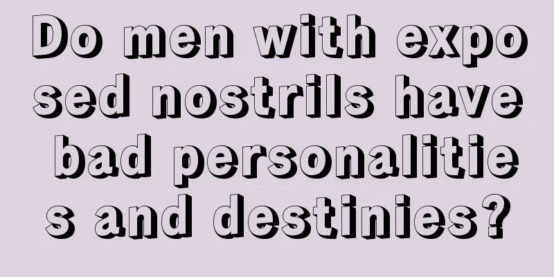 Do men with exposed nostrils have bad personalities and destinies?