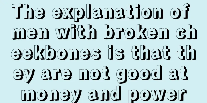 The explanation of men with broken cheekbones is that they are not good at money and power
