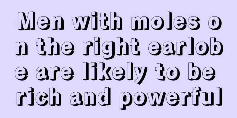 Men with moles on the right earlobe are likely to be rich and powerful