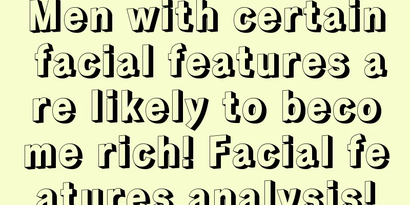 Men with certain facial features are likely to become rich! Facial features analysis!