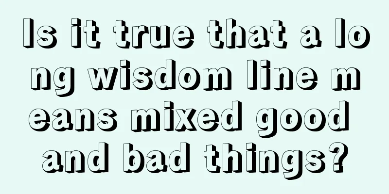 Is it true that a long wisdom line means mixed good and bad things?