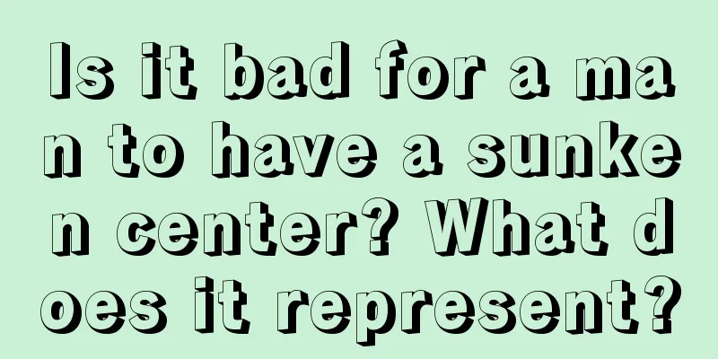 Is it bad for a man to have a sunken center? What does it represent?