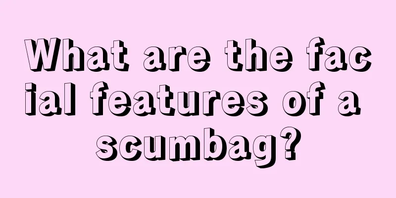 What are the facial features of a scumbag?