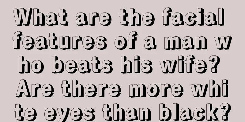 What are the facial features of a man who beats his wife? Are there more white eyes than black?