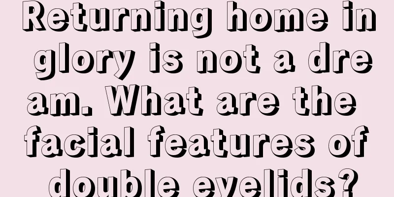 Returning home in glory is not a dream. What are the facial features of double eyelids?