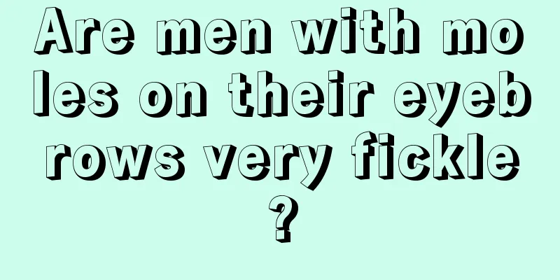 Are men with moles on their eyebrows very fickle?