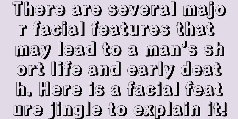There are several major facial features that may lead to a man’s short life and early death. Here is a facial feature jingle to explain it!