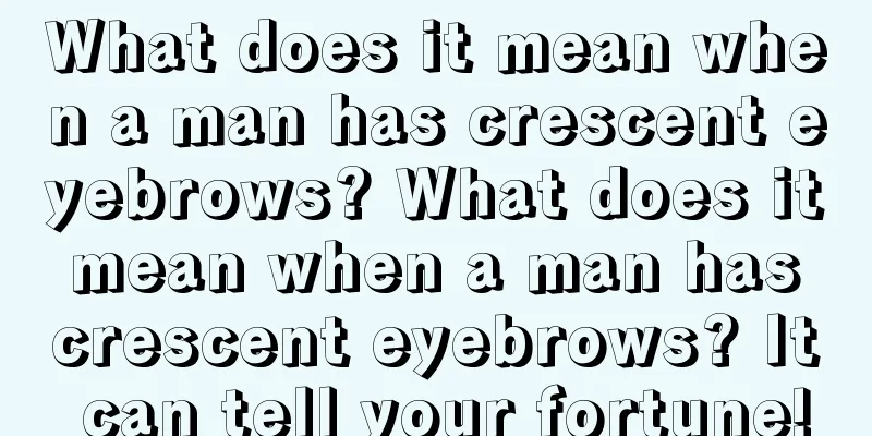 What does it mean when a man has crescent eyebrows? What does it mean when a man has crescent eyebrows? It can tell your fortune!