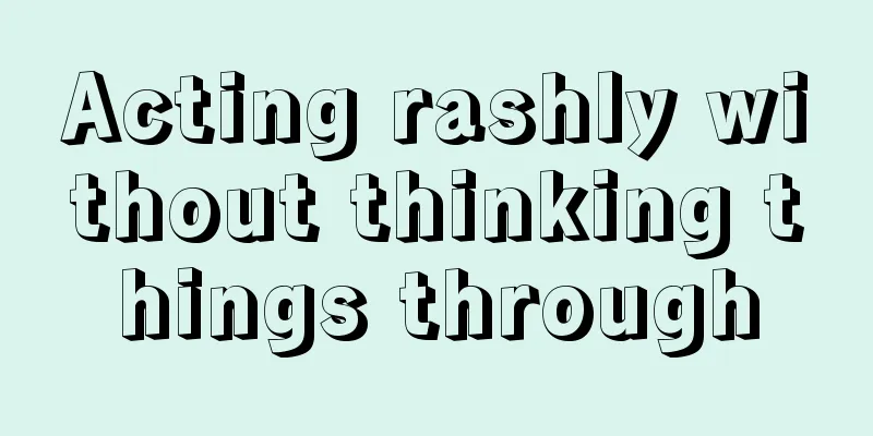 Acting rashly without thinking things through