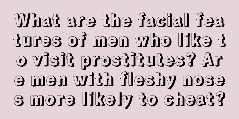 What are the facial features of men who like to visit prostitutes? Are men with fleshy noses more likely to cheat?