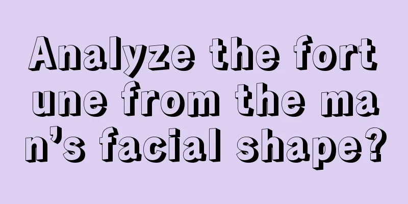 Analyze the fortune from the man’s facial shape?