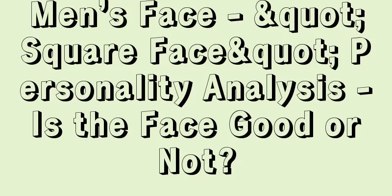 Men’s Face - "Square Face" Personality Analysis - Is the Face Good or Not?