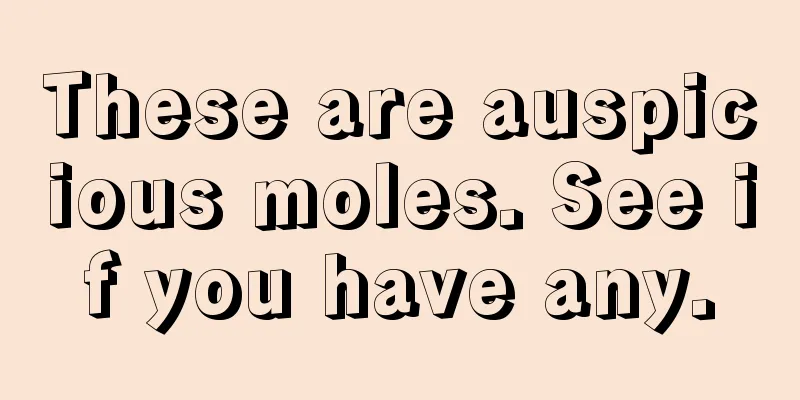 These are auspicious moles. See if you have any.