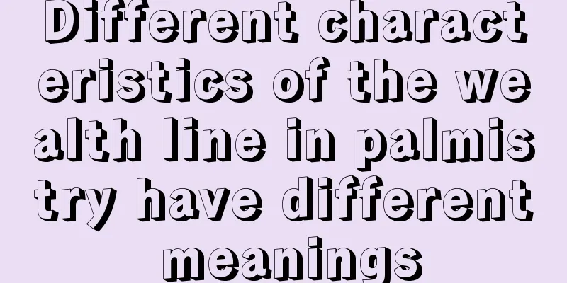 Different characteristics of the wealth line in palmistry have different meanings