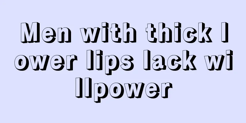Men with thick lower lips lack willpower
