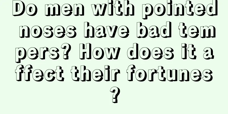 Do men with pointed noses have bad tempers? How does it affect their fortunes?