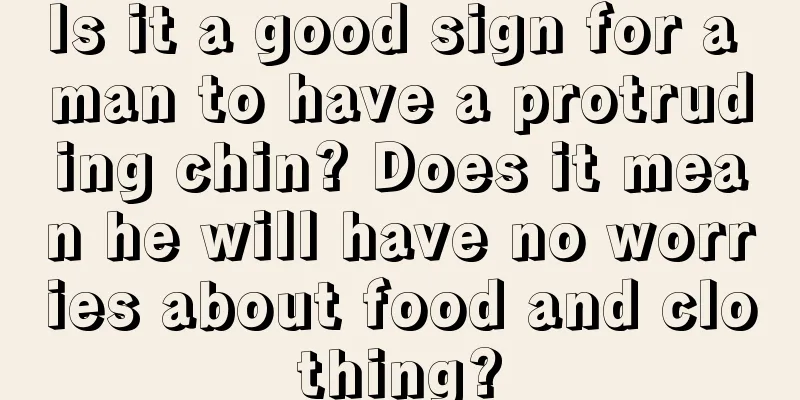 Is it a good sign for a man to have a protruding chin? Does it mean he will have no worries about food and clothing?