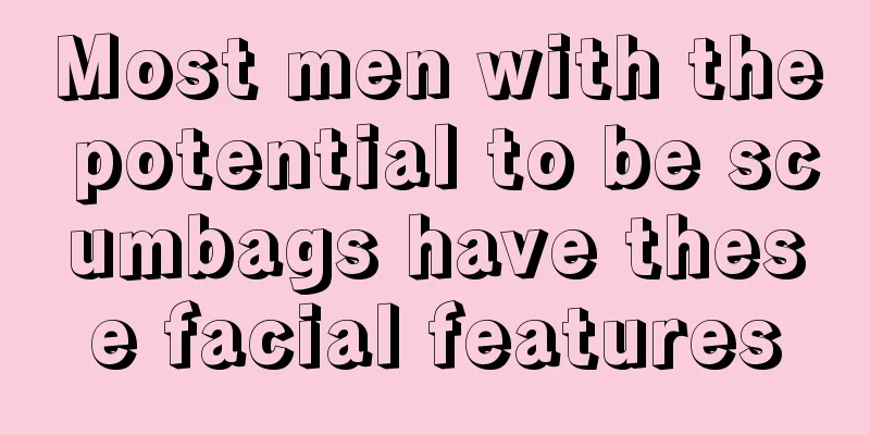 Most men with the potential to be scumbags have these facial features
