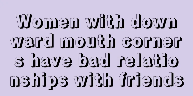 Women with downward mouth corners have bad relationships with friends