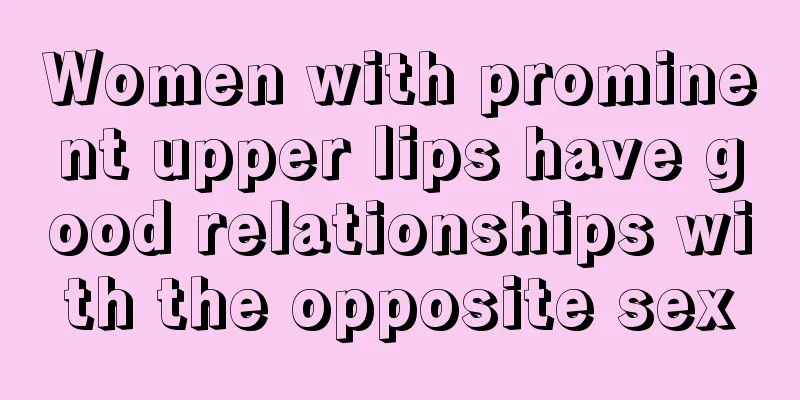 Women with prominent upper lips have good relationships with the opposite sex