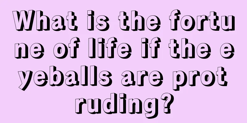 What is the fortune of life if the eyeballs are protruding?