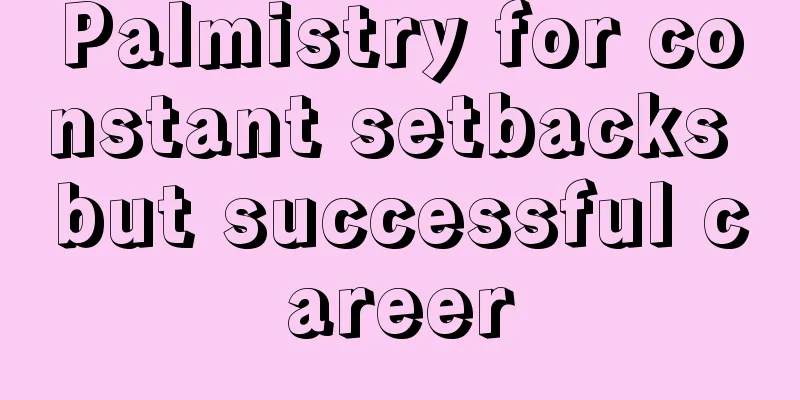 Palmistry for constant setbacks but successful career