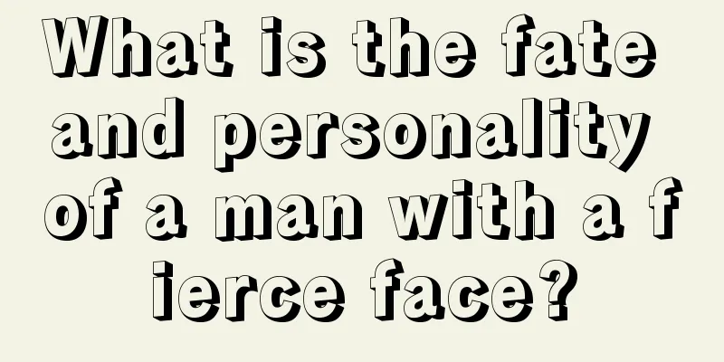 What is the fate and personality of a man with a fierce face?