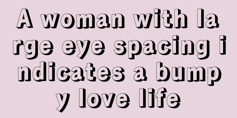 A woman with large eye spacing indicates a bumpy love life