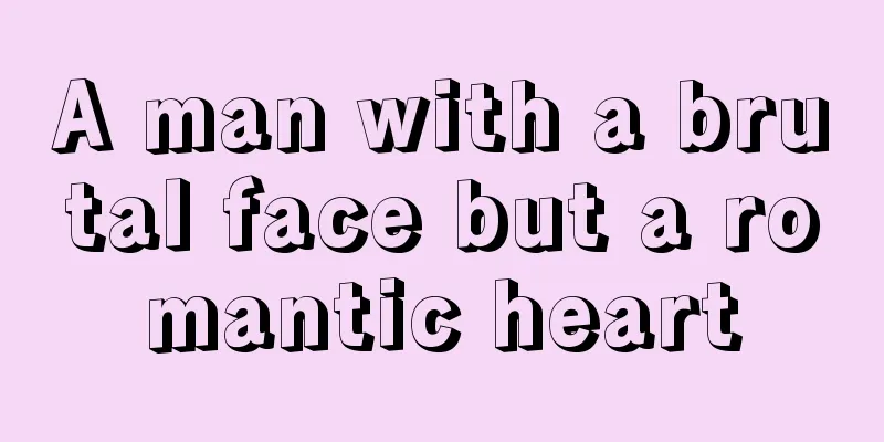 A man with a brutal face but a romantic heart