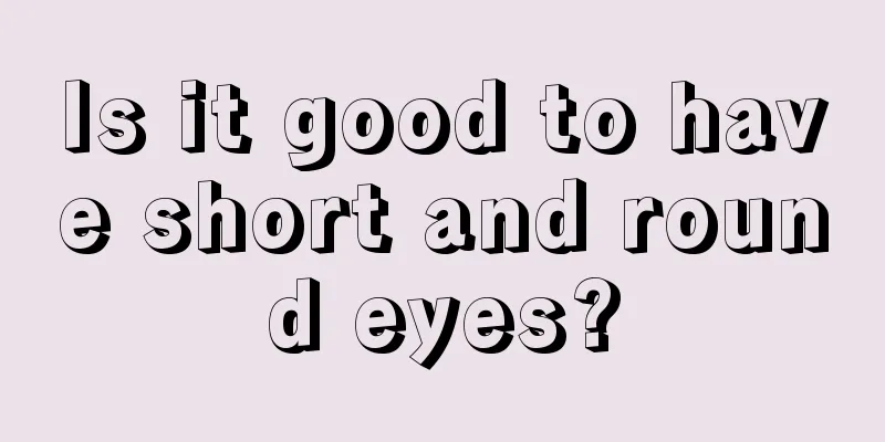 Is it good to have short and round eyes?