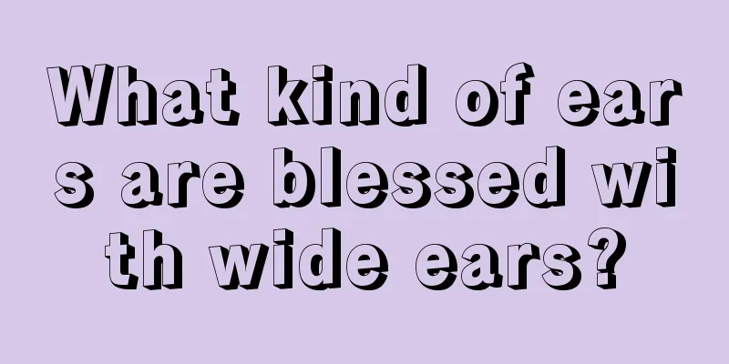 What kind of ears are blessed with wide ears?