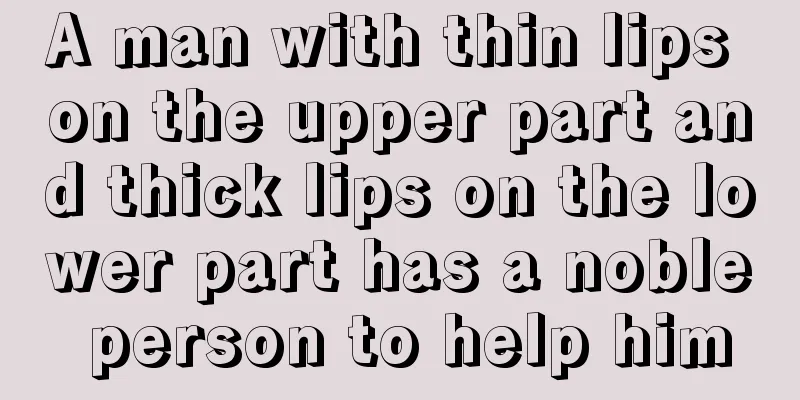 A man with thin lips on the upper part and thick lips on the lower part has a noble person to help him