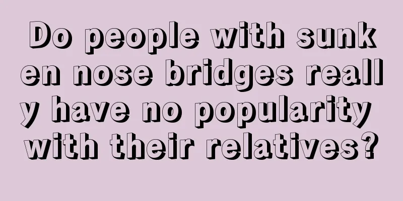 Do people with sunken nose bridges really have no popularity with their relatives?