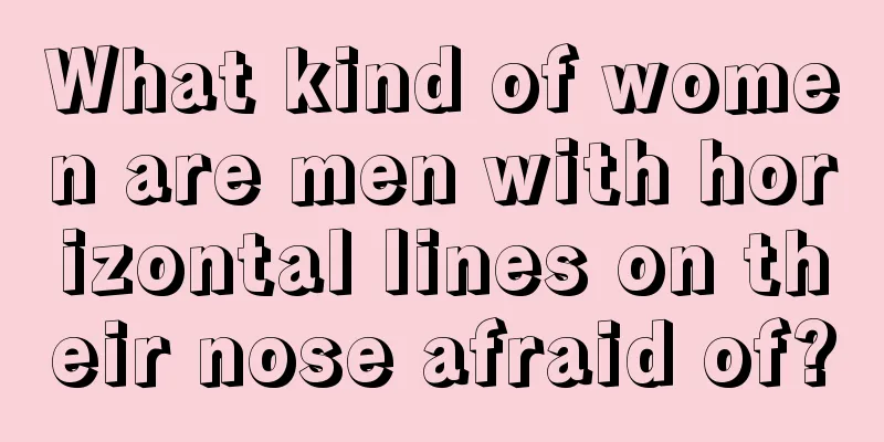 What kind of women are men with horizontal lines on their nose afraid of?