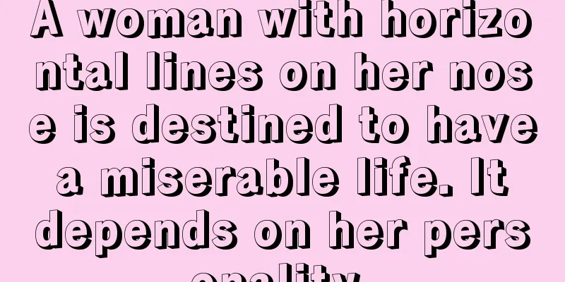 A woman with horizontal lines on her nose is destined to have a miserable life. It depends on her personality.