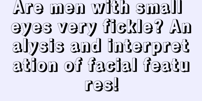 Are men with small eyes very fickle? Analysis and interpretation of facial features!