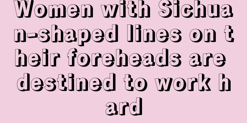 Women with Sichuan-shaped lines on their foreheads are destined to work hard