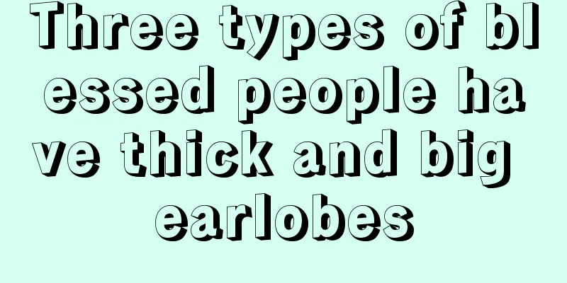 Three types of blessed people have thick and big earlobes
