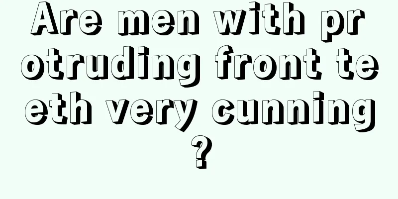 Are men with protruding front teeth very cunning?