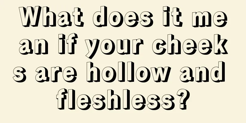 What does it mean if your cheeks are hollow and fleshless?