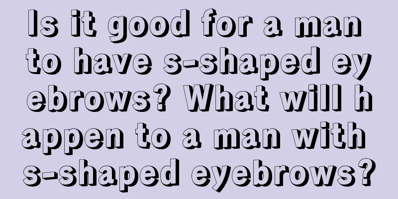 Is it good for a man to have s-shaped eyebrows? What will happen to a man with s-shaped eyebrows?