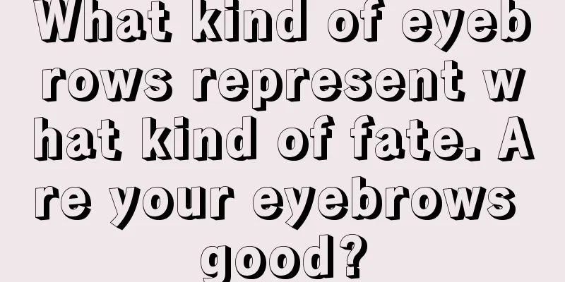 What kind of eyebrows represent what kind of fate. Are your eyebrows good?