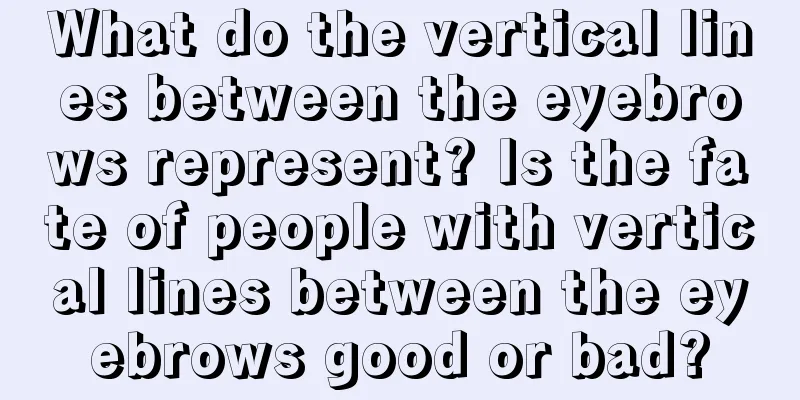 What do the vertical lines between the eyebrows represent? Is the fate of people with vertical lines between the eyebrows good or bad?
