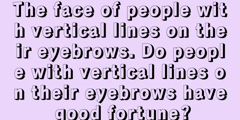 The face of people with vertical lines on their eyebrows. Do people with vertical lines on their eyebrows have good fortune?