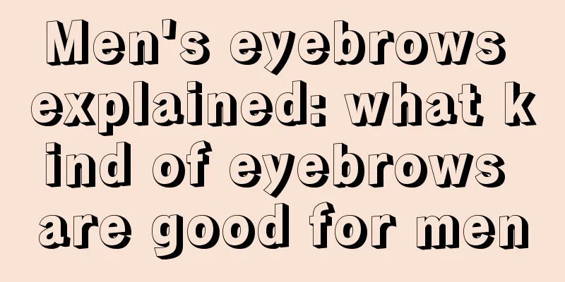 Men's eyebrows explained: what kind of eyebrows are good for men