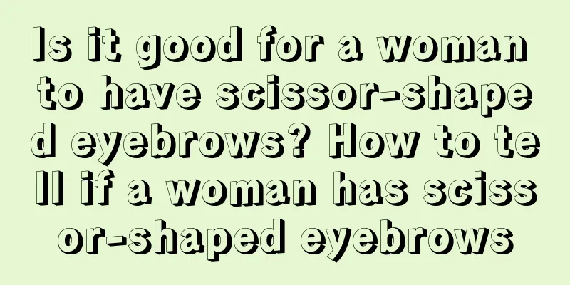 Is it good for a woman to have scissor-shaped eyebrows? How to tell if a woman has scissor-shaped eyebrows