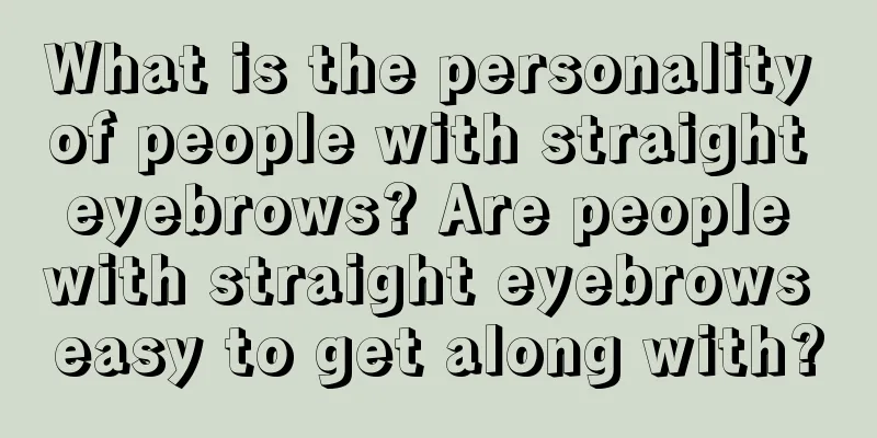 What is the personality of people with straight eyebrows? Are people with straight eyebrows easy to get along with?