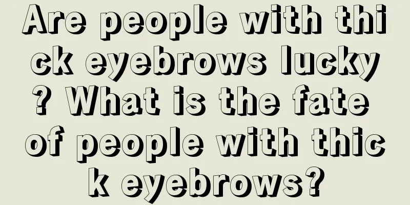 Are people with thick eyebrows lucky? What is the fate of people with thick eyebrows?